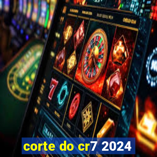 corte do cr7 2024